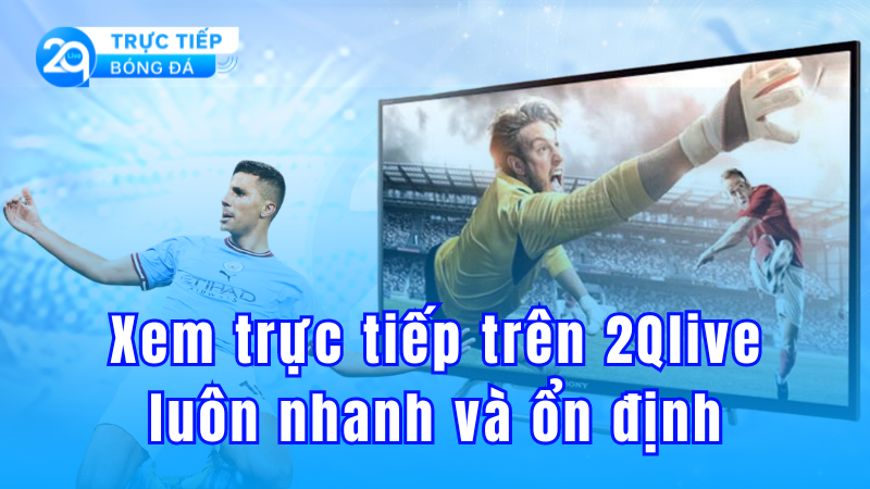 Xem trực tiếp bóng đá chất lượng cao tại 2QLive